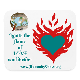 Mousepad - Ignite the Flame of Love World Wide! - Humanity Shines!
